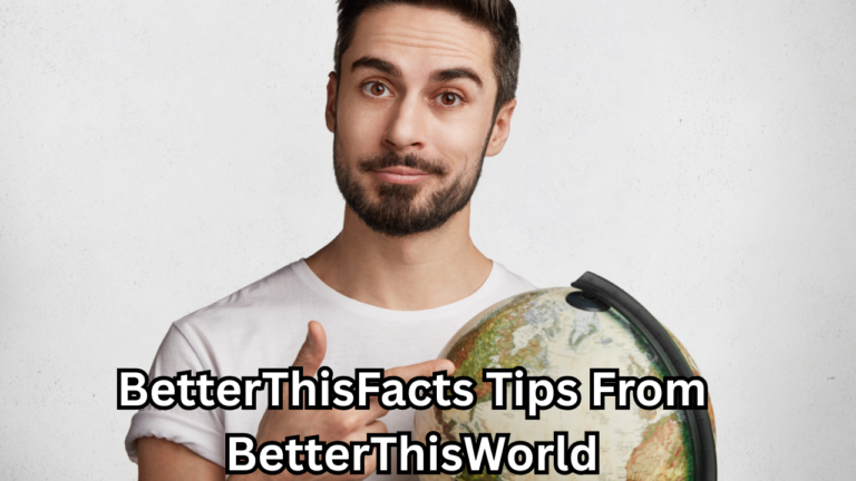 BetterThisFacts Tips From BetterThisWorld: Practical Insights for a Smarter, More Balanced Life