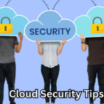 Cloud Security Tips: How to Secure and Protect Your Cloud Data