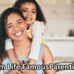 Mom Life FamousParenting: Real Stories, Daily Struggles, and the Power of Modern Motherhood