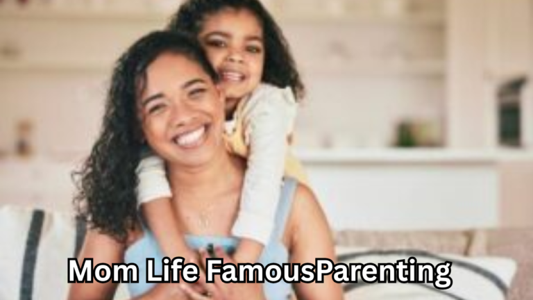 Mom Life FamousParenting: Real Stories, Daily Struggles, and the Power of Modern Motherhood