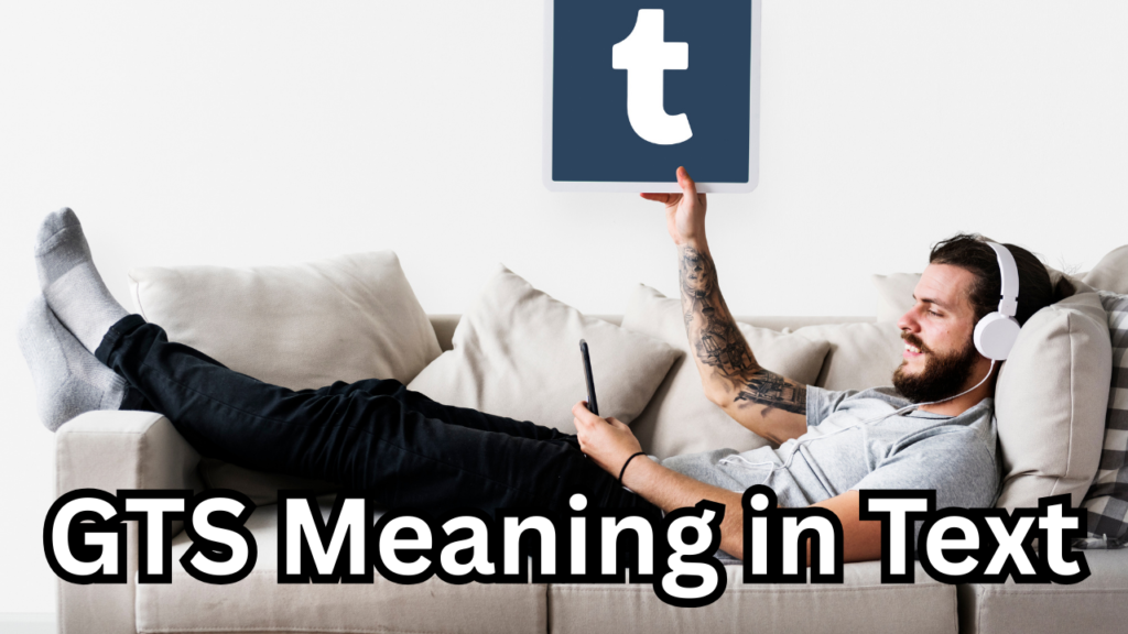 GTS Meaning in Text The Complete Guide to Understanding This Popular Acronym