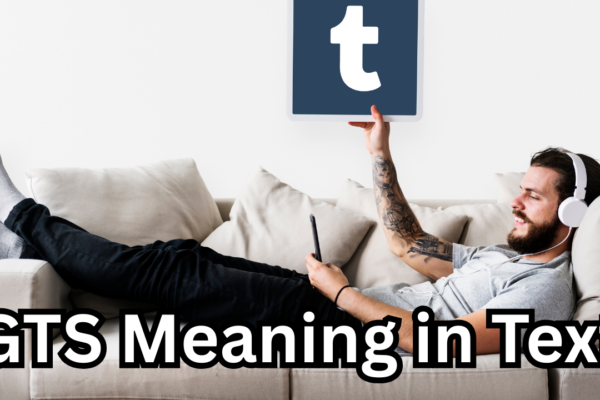 GTS Meaning in Text The Complete Guide to Understanding This Popular Acronym